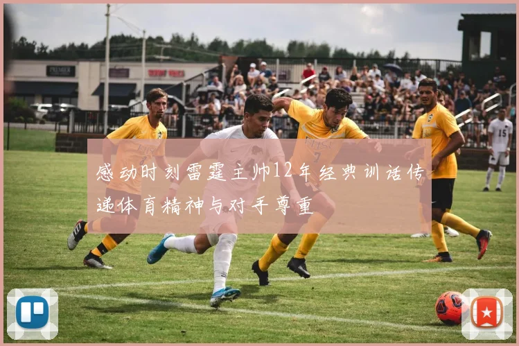 感动时刻雷霆主帅12年经典训话传递体育精神与对手尊重